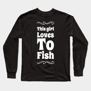 This girl loves to fish Long Sleeve T-Shirt